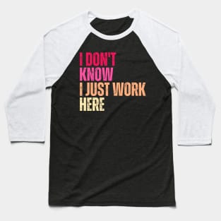 I Don't Know I Just Work Here Baseball T-Shirt